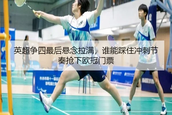 英超争四最后悬念拉满，谁能踩住冲刺节奏抢下欧冠门票 - 333sports